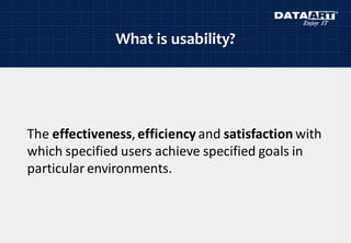 What is usability?
The effectiveness,efficiency and satisfaction with
which specified users achieve specified goals in
particular environments.
 