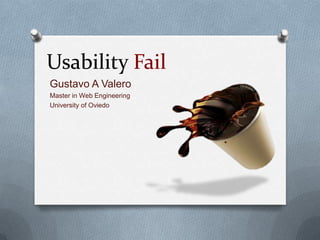 UsabilityFail Gustavo A Valero Master in Web Engineering University of Oviedo 