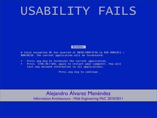 USABILITY FAILS




        Alejandro Álvarez Menéndez
 Information Architecture - Web Engineering MsC 2010/2011
 