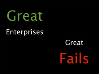 Great
Enterprises
              Great

              Fails
 
