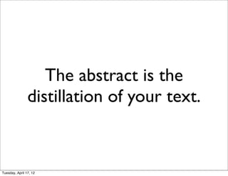 The abstract is the
                distillation of your text.


Tuesday, April 17, 12
 