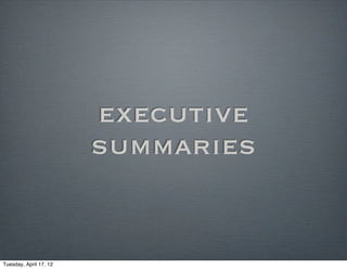 executive
                        summaries


Tuesday, April 17, 12
 