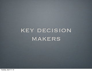 key decision
                          makers


Tuesday, April 17, 12
 
