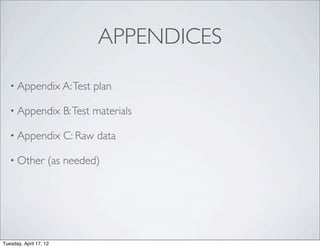 APPENDICES

   • Appendix A: Test          plan

   • Appendix           B: Test materials

   • Appendix           C: Raw data

   • Other          (as needed)




Tuesday, April 17, 12
 