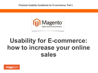 Usability for E-commerce:
how to increase your online
sales
Practical Usability Guidelines for E-commerce. Part I.
 