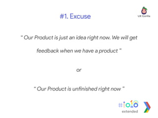 “ Our Product is just an idea right now. We will get
feedback when we have a product ”
or
“ Our Product is unfinished right now ”
#1. Excuse
extended
 