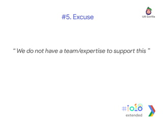 “ We do not have a team/expertise to support this ”
#5. Excuse
extended
 
