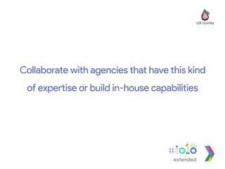 Collaborate with agencies that have this kind
of expertise or build in-house capabilities
extended
 