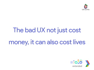 The bad UX not just cost
money, it can also cost lives
extended
 