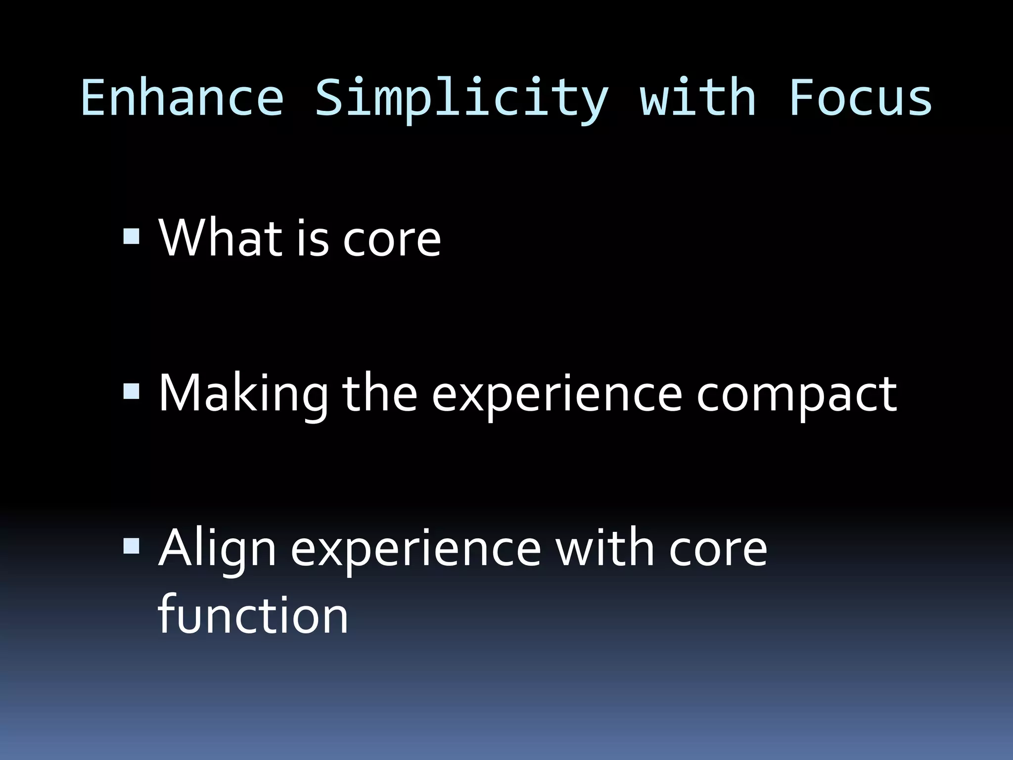 Enhance Simplicity with FocusWhat is coreMaking the experience compactAlign experience with core function