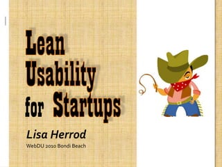 Lean Usability for Startups Lisa Herrod WebDU 2010 Bondi Beach  