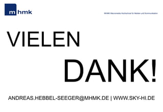 MHMK Macromedia Hochschule für Medien und Kommunikation




VIELEN
                DANK!
ANDREAS.HEBBEL-SEEGER@MHMK.DE | WWW.SKY-HI.DE
 