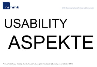 MHMK Macromedia Hochschule für Medien und Kommunikation




 USABILITY
         ASPEKTE
Andreas Hebbel-Seeger | Usability – Benutzerfreundlichkeit von digitalen Schnittstellen | Gastvortrag an der HAW, Juni 2012 | 9
 