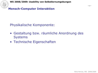Mensch-Computer Interaktion Physikalische Komponente: Gestaltung bzw. räumliche Anordnung des Systems Technische Eigenschaften  