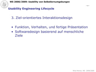 Usability Engineering Lifecycle 3. Ziel-orientiertes Interaktionsdesign Funktion, Verhalten, und fertige Präsentation Softwaredesign basierend auf menschliche Ziele 