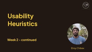 Usability 

Heuristics
Week2-continued
ElroyChibex
 