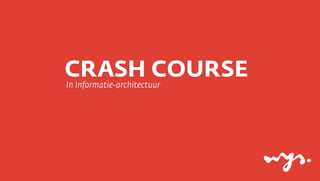 CRASH COURSE
In Informatie-architectuur

 
