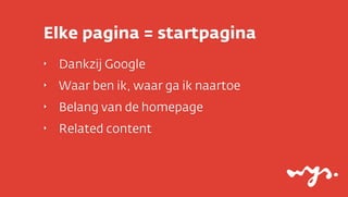 Elke pagina = startpagina
‣

Dankzij Google

‣

Waar ben ik, waar ga ik naartoe

‣

Belang van de homepage

‣

Related content

 