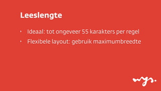 Leeslengte
‣

Ideaal: tot ongeveer 55 karakters per regel

‣

Flexibele layout: gebruik maximumbreedte

 
