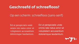 Geschreefd of schreeﬂoos?
Op een scherm: schreeﬂoos (sans-serif)
Ed ut perspiciatis unde
omnis iste natus error sit
voluptatem accusantium
doloremque laudantium.

Ed ut perspiciatis unde
omnis iste natus error sit
voluptatem accusantium
doloremque laudantium.

 