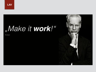 „Make it work!“
Tim Gunn
LAV
 