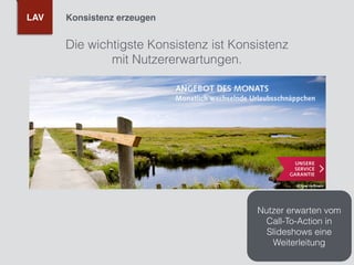 Die wichtigste Konsistenz ist Konsistenz
mit Nutzererwartungen.
Konsistenz erzeugenLAV
Nutzer erwarten vom
Call-To-Action in
Slideshows eine
Weiterleitung
 