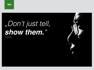 WH
„Don't just tell,
show them.“Jesse Marlow
 