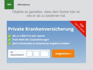 Objekte so gestalten, dass dem Nutzer klar ist,
wie er sie zu bedienen hat.
WH Affordance
 