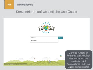 Konzentrieren auf wesentliche Use-Cases
KR Minimalismus
Geringe Anzahl an
Features stellt Großteil
der Nutzer schon
zufrieden. Auf
Kernfeatures und Usa-
Cases konzentrieren
 