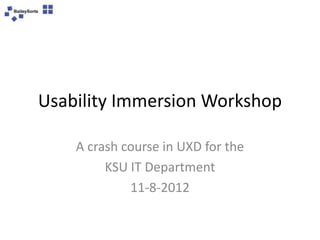 Usability Immersion Workshop
A crash course in UXD for the
KSU IT Department
11-8-2012

 