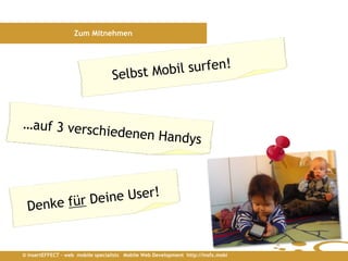Zum Mitnehmen




© insertEFFECT – web mobile specialists Mobile Web Development http://insfx.mobi
 