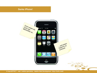 Danke iPhone!




© insertEFFECT – web mobile specialists Mobile Web Development http://insfx.mobi
 
