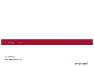 Vielen  Dank!
Lars  Schöning
Web:  www.e-­‐lement.de
 