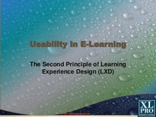 www.xlprotraining.comwww.xlprotraining.com
Usability in E-Learning
The Second Principle of Learning
Experience Design (LXD)
 