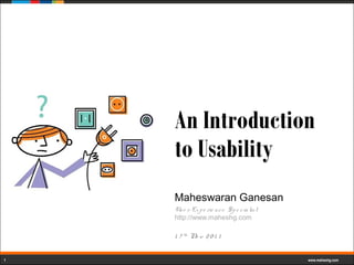 An Introduction
    to Usability
    Maheswaran Ganesan
    User Experience Specialist
    http://www.maheshg.com

    17th Nov 2011

1                                www.maheshg.com
 