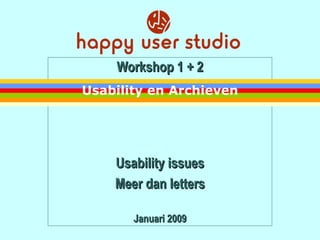 Workshop 1 + 2 Usability issues Meer dan letters Januari 2009 Usability en Archieven 