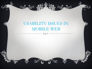 USABILITY ISSUES IN
MOBILE WEB
 
