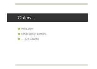 Ohters…

 Welie.com

 Yahoo design patterns

 …. (just Google)
 