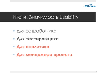 Итоги: Значимость Usability

 Для разработчика
 Для тестировщика
 Для аналитика
 Для менеджера проекта


                              8
 
