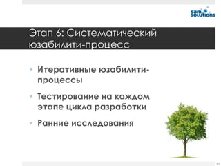 Этап 6: Систематический
юзабилити-процесс

 Итеративные юзабилити-
  процессы
 Тестирование на каждом
  этапе цикла разработки
 Ранние исследования



                           83
 
