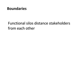 Functional silos distance stakeholders from each other Boundaries 
