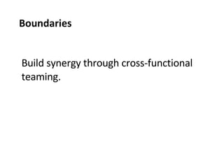 Build synergy through cross-functional teaming. Boundaries 