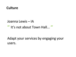 Joanna Lewis – IA ”  It’s not about Town Hall...  ” Adapt your services by engaging your users. Culture 