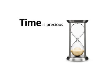 Time  is precious 