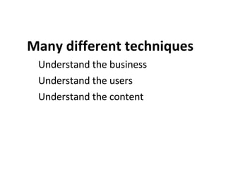 Many different techniques Understand the business Understand the users Understand the content 
