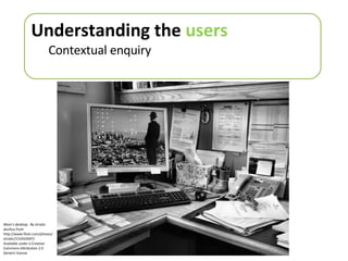 Understanding the  users Contextual enquiry Mom’s desktop..  By striatic aturkus from http://www.flickr.com/photos/striatic/131932697/ Available under a Creative Commons Attribution 2.0 Generic license 