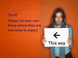 Tip #7  Always let your user know where they are and what to expect  This way 