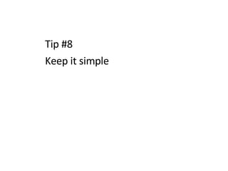 Tip #8 Keep it simple 