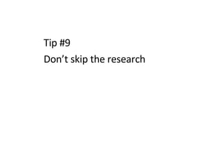 Tip #9 Don’t skip the research 