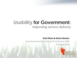 Usability for Government:
           improving service delivery


                      Ruth Ellison  Adrian Newton 
     Local Government Web Network Conference 2008
                                     22 August 2008
 